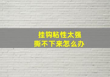 挂钩粘性太强撕不下来怎么办