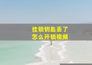 挂锁钥匙丢了怎么开锁视频