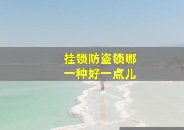 挂锁防盗锁哪一种好一点儿