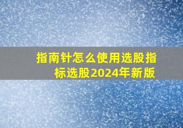 指南针怎么使用选股指标选股2024年新版