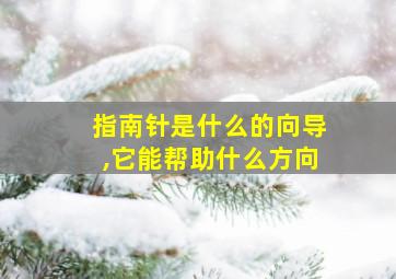 指南针是什么的向导,它能帮助什么方向