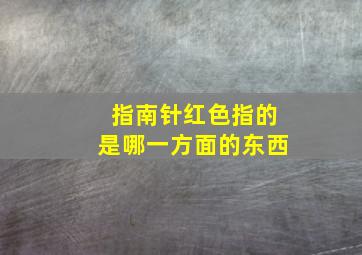 指南针红色指的是哪一方面的东西