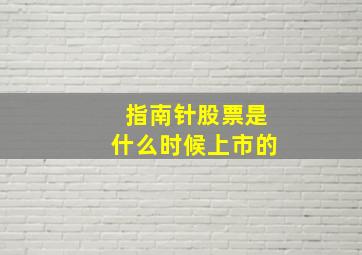 指南针股票是什么时候上市的