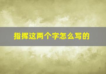 指挥这两个字怎么写的