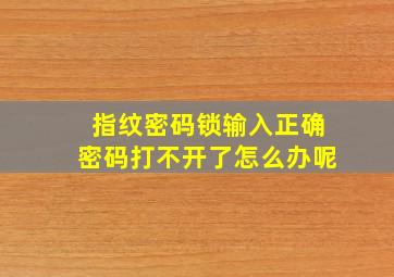 指纹密码锁输入正确密码打不开了怎么办呢