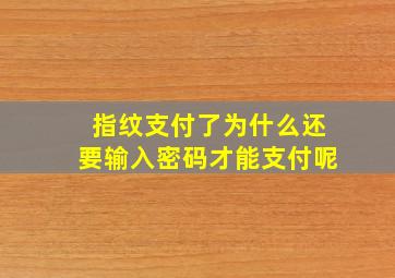 指纹支付了为什么还要输入密码才能支付呢