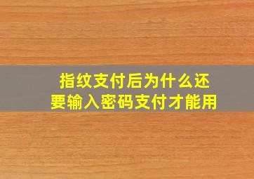 指纹支付后为什么还要输入密码支付才能用