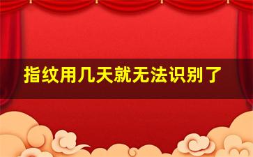 指纹用几天就无法识别了