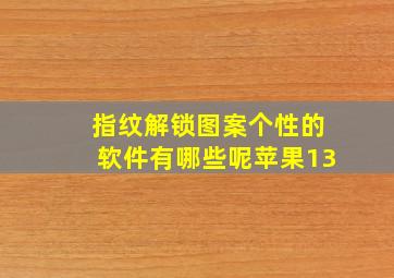 指纹解锁图案个性的软件有哪些呢苹果13