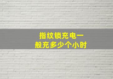 指纹锁充电一般充多少个小时