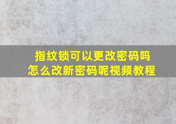 指纹锁可以更改密码吗怎么改新密码呢视频教程