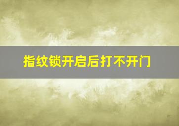 指纹锁开启后打不开门