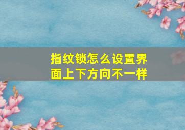 指纹锁怎么设置界面上下方向不一样