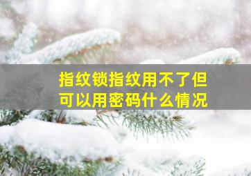 指纹锁指纹用不了但可以用密码什么情况