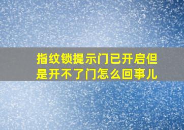 指纹锁提示门已开启但是开不了门怎么回事儿