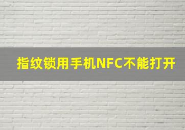 指纹锁用手机NFC不能打开