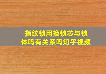 指纹锁用换锁芯与锁体吗有关系吗知乎视频