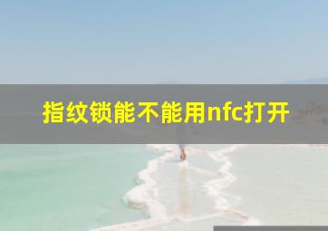 指纹锁能不能用nfc打开