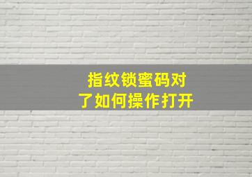 指纹锁蜜码对了如何操作打开