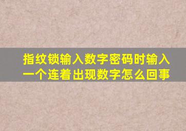 指纹锁输入数字密码时输入一个连着出现数字怎么回事