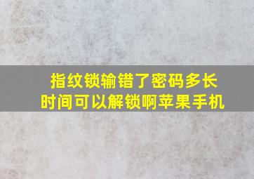 指纹锁输错了密码多长时间可以解锁啊苹果手机