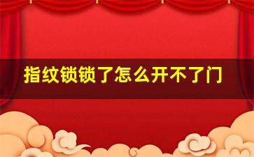 指纹锁锁了怎么开不了门