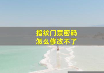 指纹门禁密码怎么修改不了