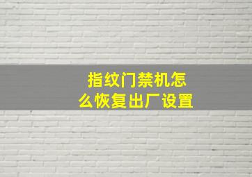 指纹门禁机怎么恢复出厂设置