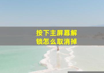 按下主屏幕解锁怎么取消掉