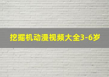 挖掘机动漫视频大全3-6岁