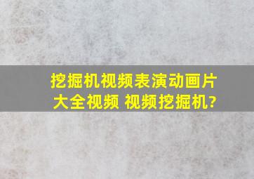 挖掘机视频表演动画片大全视频 视频挖掘机?