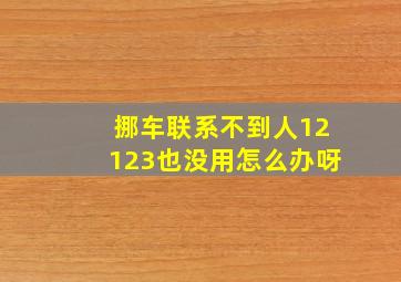 挪车联系不到人12123也没用怎么办呀