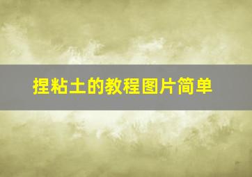 捏粘土的教程图片简单