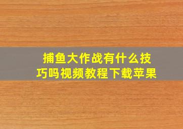 捕鱼大作战有什么技巧吗视频教程下载苹果