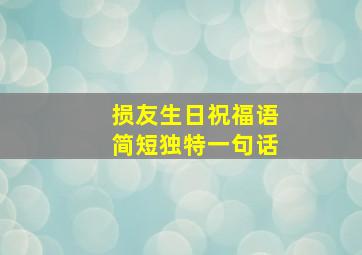 损友生日祝福语简短独特一句话