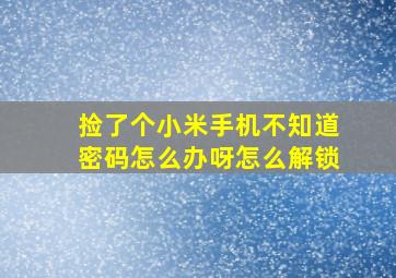 捡了个小米手机不知道密码怎么办呀怎么解锁