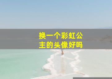 换一个彩虹公主的头像好吗