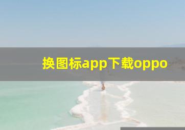 换图标app下载oppo