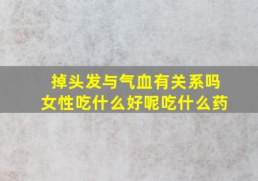 掉头发与气血有关系吗女性吃什么好呢吃什么药