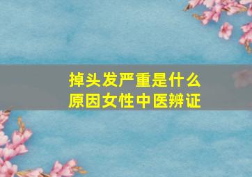 掉头发严重是什么原因女性中医辨证