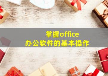 掌握office办公软件的基本操作