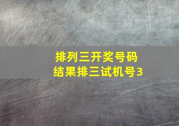 排列三开奖号码结果排三试机号3