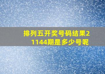 排列五开奖号码结果21144期是多少号呢