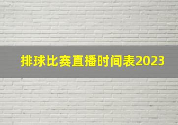 排球比赛直播时间表2023