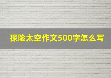 探险太空作文500字怎么写