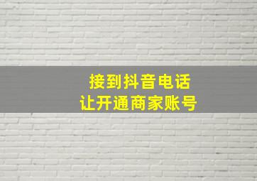 接到抖音电话让开通商家账号