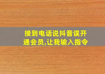 接到电话说抖音误开通会员,让我输入指令