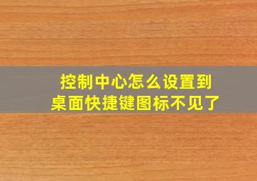 控制中心怎么设置到桌面快捷键图标不见了