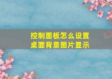 控制面板怎么设置桌面背景图片显示