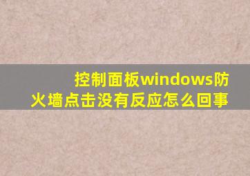 控制面板windows防火墙点击没有反应怎么回事